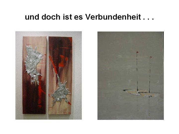 und doch ist es Verbundenheit. . . 