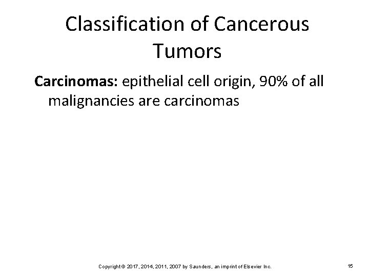 Classification of Cancerous Tumors Carcinomas: epithelial cell origin, 90% of all malignancies are carcinomas