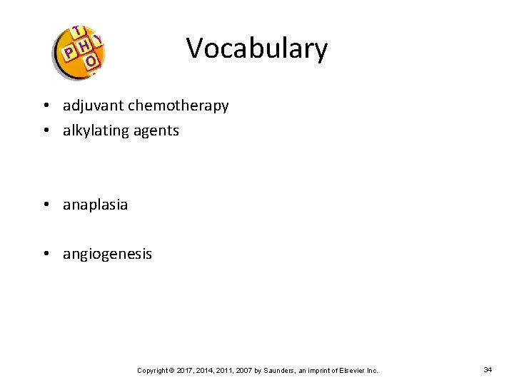 Vocabulary • adjuvant chemotherapy • alkylating agents • anaplasia • angiogenesis Copyright © 2017,