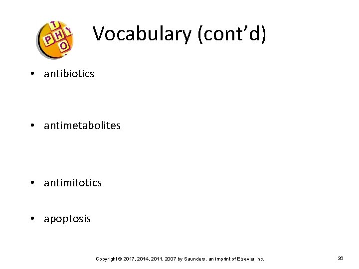 Vocabulary (cont’d) • antibiotics • antimetabolites • antimitotics • apoptosis Copyright © 2017, 2014,