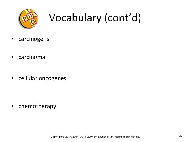 Vocabulary (cont’d) • carcinogens • carcinoma • cellular oncogenes • chemotherapy Copyright © 2017,