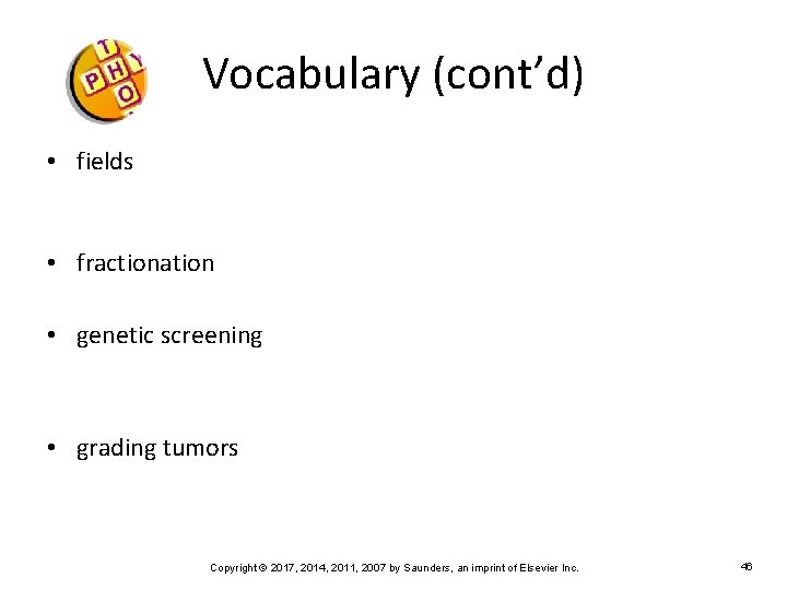 Vocabulary (cont’d) • fields • fractionation • genetic screening • grading tumors Copyright ©