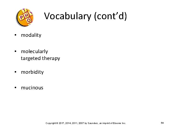 Vocabulary (cont’d) • modality • molecularly targeted therapy • morbidity • mucinous Copyright ©