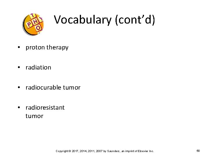 Vocabulary (cont’d) • proton therapy • radiation • radiocurable tumor • radioresistant tumor Copyright