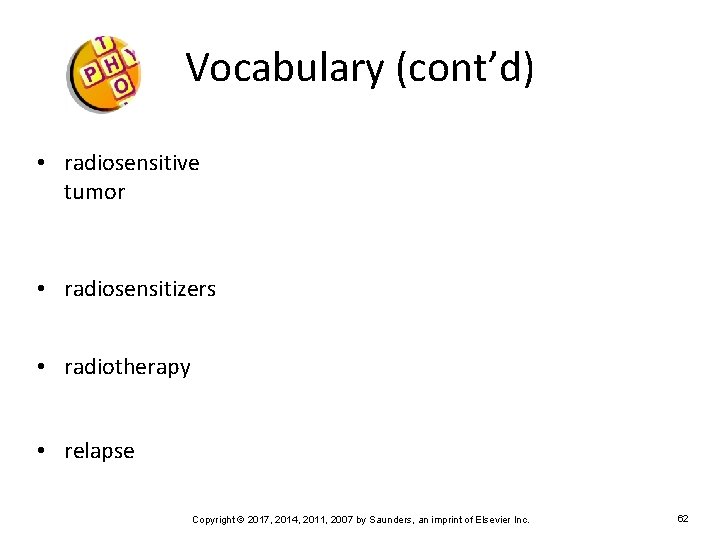 Vocabulary (cont’d) • radiosensitive tumor • radiosensitizers • radiotherapy • relapse Copyright © 2017,