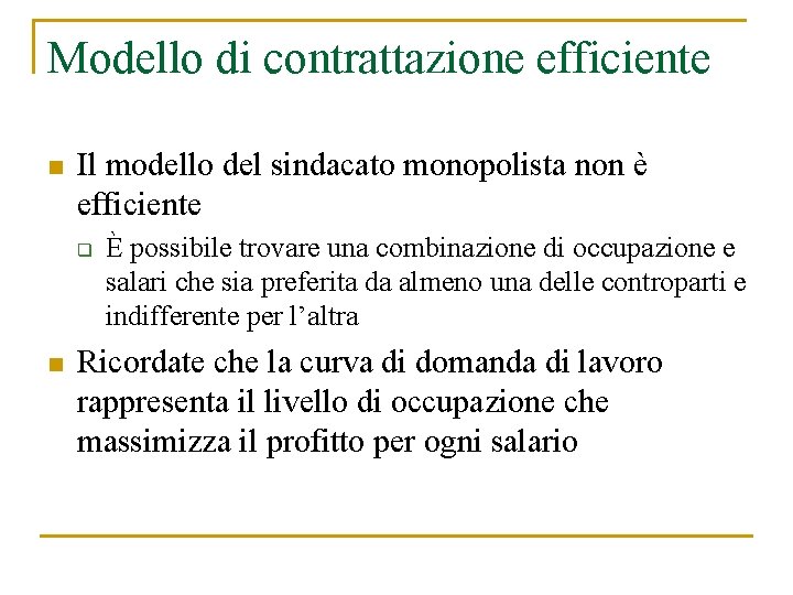 Modello di contrattazione efficiente n Il modello del sindacato monopolista non è efficiente q