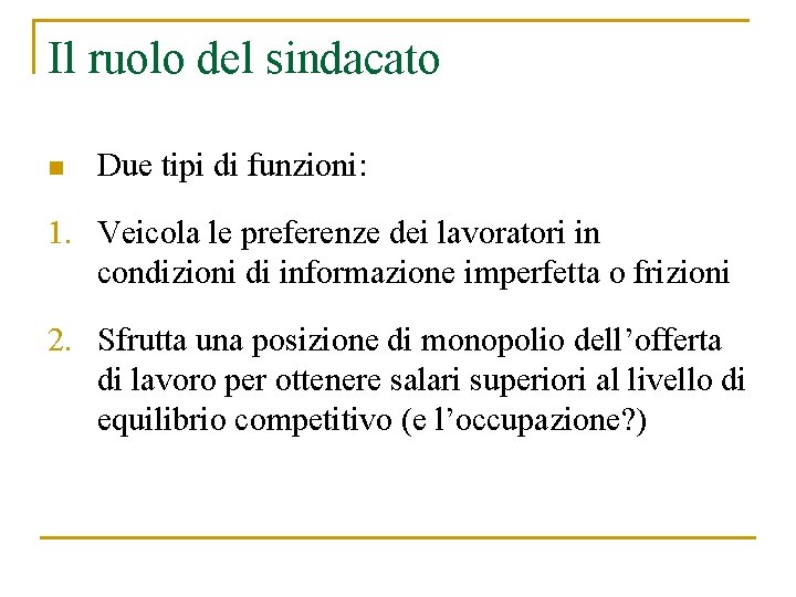 Il ruolo del sindacato n Due tipi di funzioni: 1. Veicola le preferenze dei