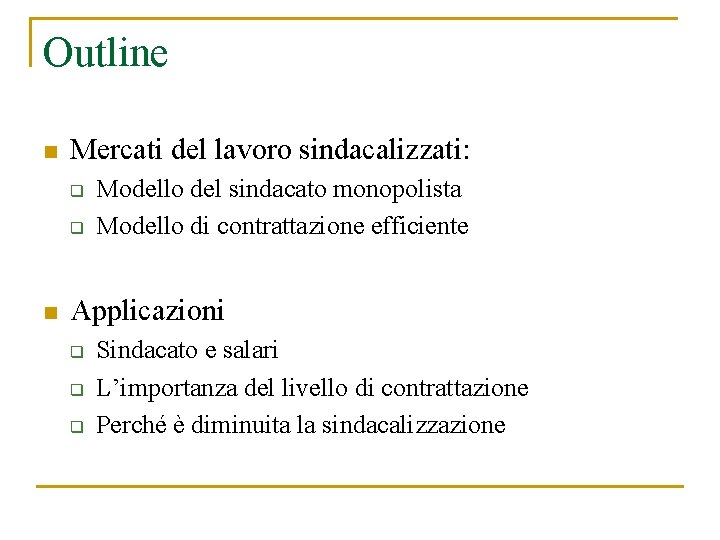 Outline n Mercati del lavoro sindacalizzati: q q n Modello del sindacato monopolista Modello