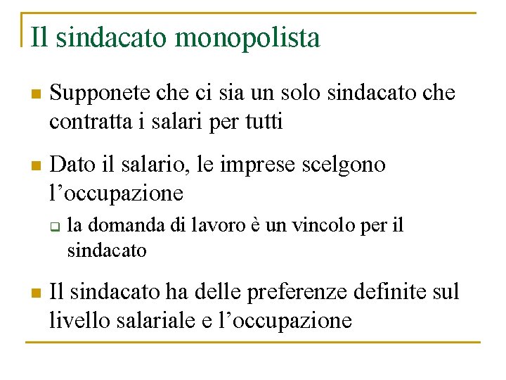 Il sindacato monopolista n Supponete che ci sia un solo sindacato che contratta i