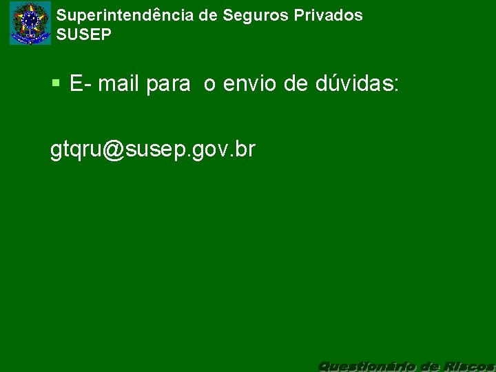 Superintendência de Seguros Privados SUSEP § E- mail para o envio de dúvidas: gtqru@susep.