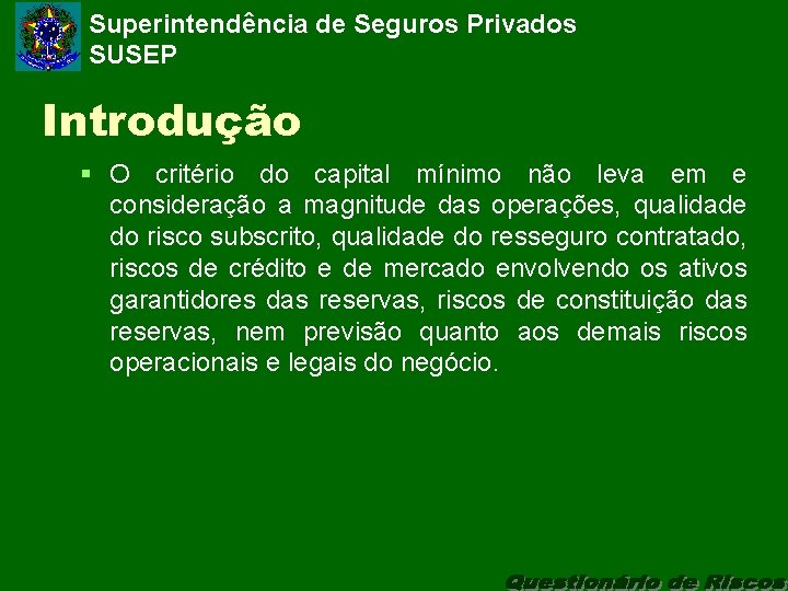 Superintendência de Seguros Privados SUSEP Introdução § O critério do capital mínimo não leva