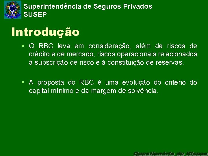 Superintendência de Seguros Privados SUSEP Introdução § O RBC leva em consideração, além de