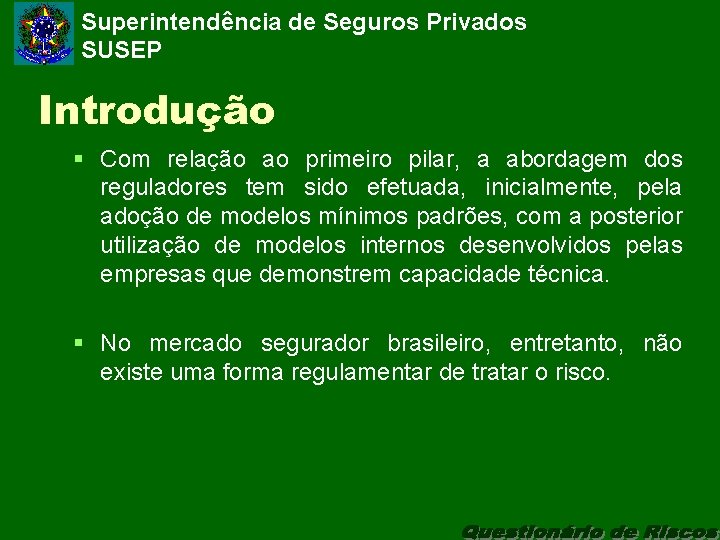 Superintendência de Seguros Privados SUSEP Introdução § Com relação ao primeiro pilar, a abordagem