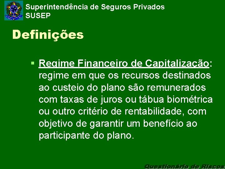 Superintendência de Seguros Privados SUSEP Definições § Regime Financeiro de Capitalização: regime em que