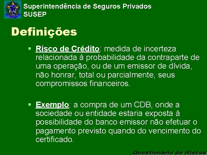 Superintendência de Seguros Privados SUSEP Definições § Risco de Crédito: medida de incerteza relacionada