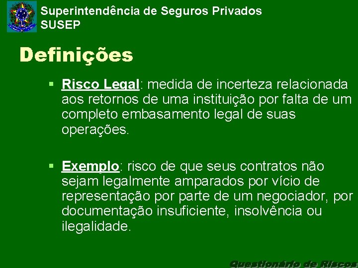 Superintendência de Seguros Privados SUSEP Definições § Risco Legal: medida de incerteza relacionada aos