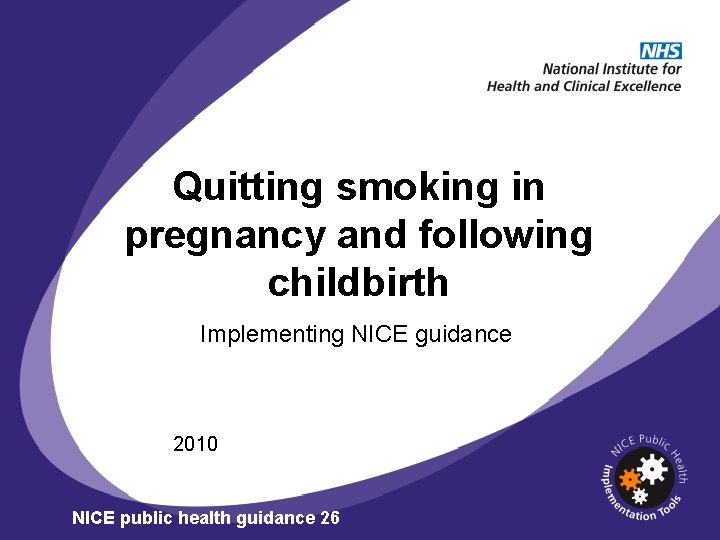 Quitting smoking in pregnancy and following childbirth Implementing NICE guidance 2010 NICE public health