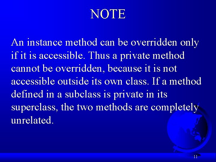 NOTE An instance method can be overridden only if it is accessible. Thus a