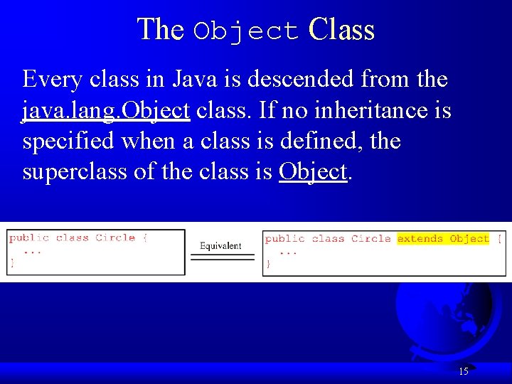The Object Class Every class in Java is descended from the java. lang. Object