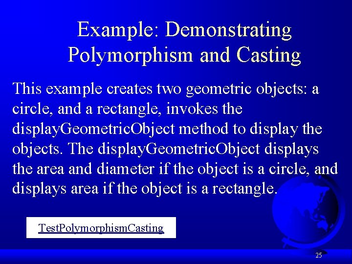 Example: Demonstrating Polymorphism and Casting This example creates two geometric objects: a circle, and