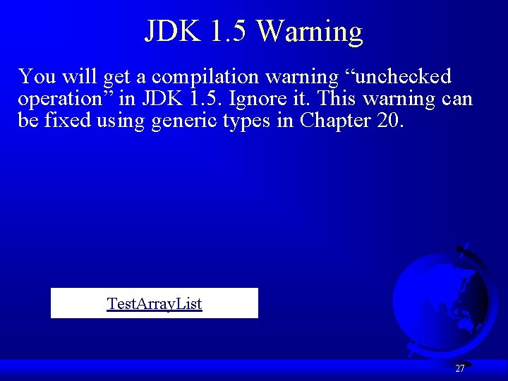 JDK 1. 5 Warning You will get a compilation warning “unchecked operation” in JDK