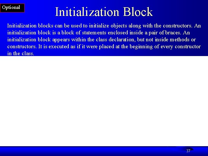 Optional Initialization Block Initialization blocks can be used to initialize objects along with the