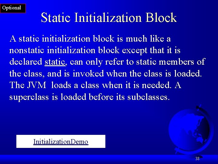 Optional Static Initialization Block A static initialization block is much like a nonstatic initialization