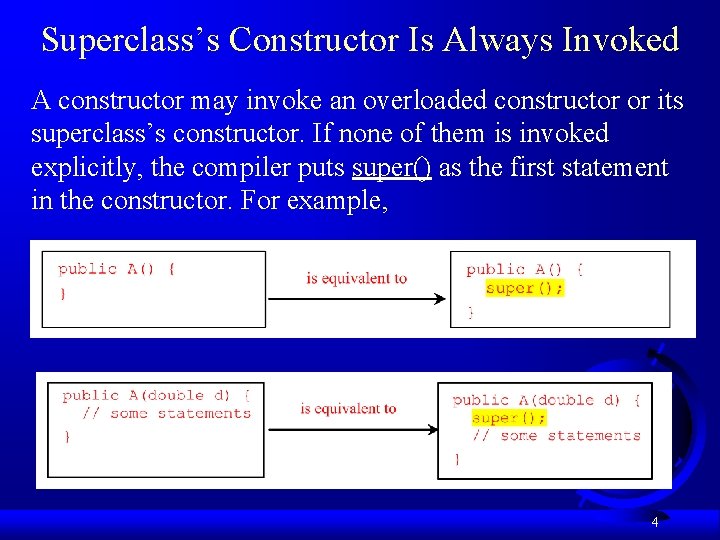 Superclass’s Constructor Is Always Invoked A constructor may invoke an overloaded constructor or its