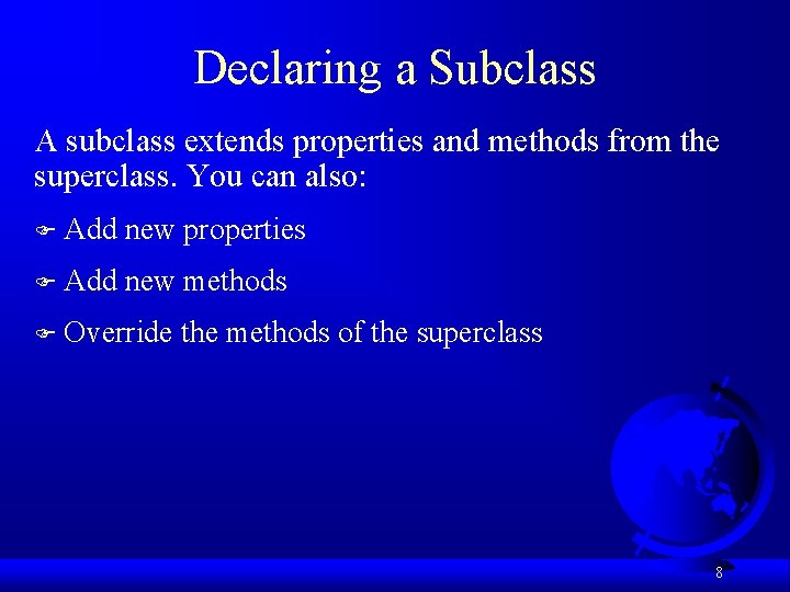 Declaring a Subclass A subclass extends properties and methods from the superclass. You can