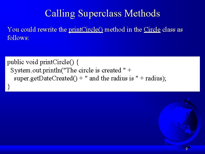 Calling Superclass Methods You could rewrite the print. Circle() method in the Circle class