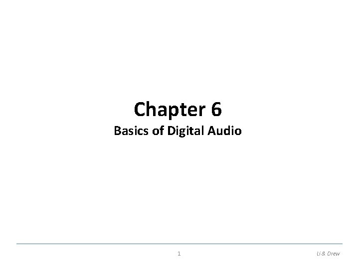 Chapter 6 Basics of Digital Audio 1 Li & Drew 