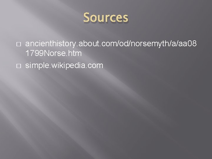 Sources � � ancienthistory. about. com/od/norsemyth/a/aa 08 1799 Norse. htm simple. wikipedia. com Sources � � ancienthistory. about. com/od/norsemyth/a/aa 08 1799 Norse. htm simple. wikipedia. com