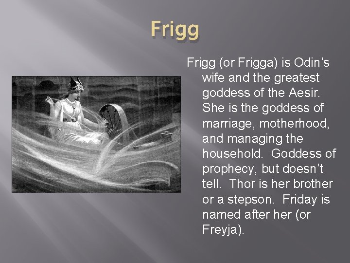 Frigg (or Frigga) is Odin’s wife and the greatest goddess of the Aesir. She Frigg (or Frigga) is Odin’s wife and the greatest goddess of the Aesir. She