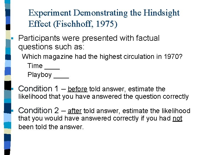 Experiment Demonstrating the Hindsight Effect (Fischhoff, 1975) § Participants were presented with factual questions