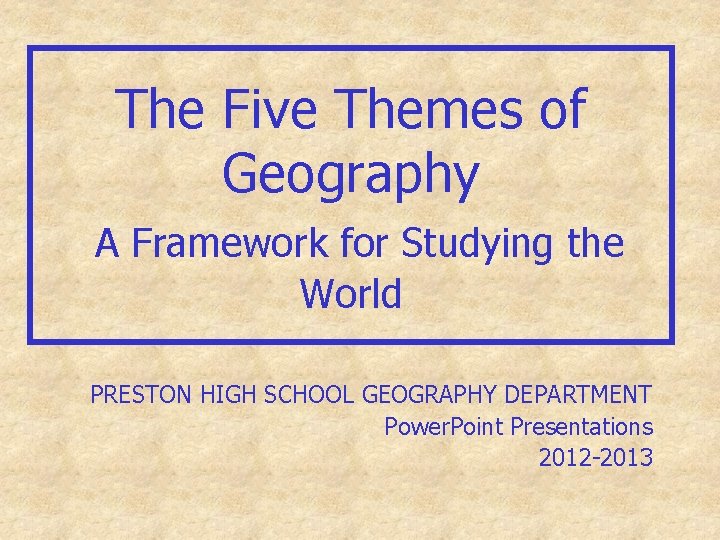 The Five Themes of Geography A Framework for Studying the World PRESTON HIGH SCHOOL