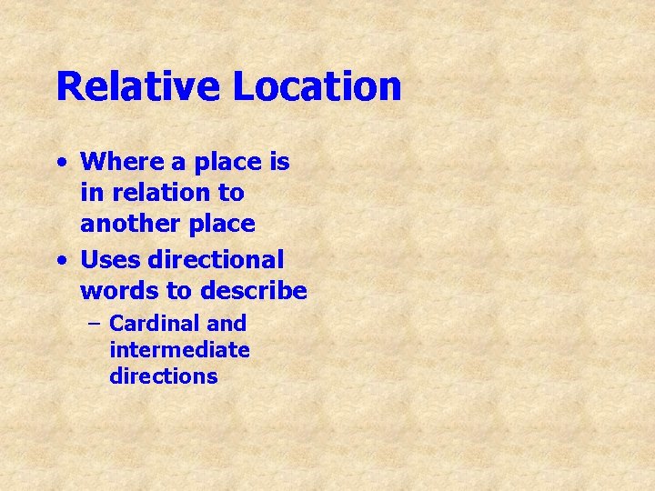 Relative Location • Where a place is in relation to another place • Uses