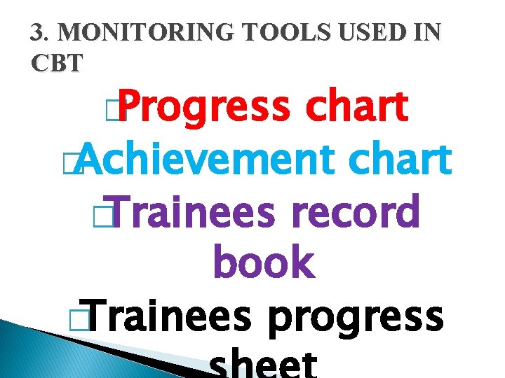 3. MONITORING TOOLS USED IN CBT � Progress chart � Achievement chart � Trainees