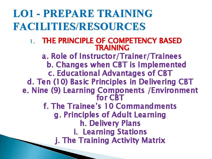 LO 1 - PREPARE TRAINING FACILITIES/RESOURCES THE PRINCIPLE OF COMPETENCY BASED TRAINING a. Role