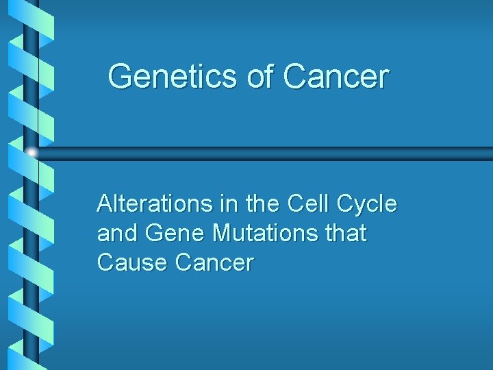 Genetics of Cancer Alterations in the Cell Cycle and Gene Mutations that Cause Cancer