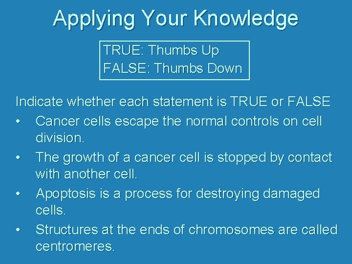 Applying Your Knowledge TRUE: Thumbs Up FALSE: Thumbs Down Indicate whether each statement is