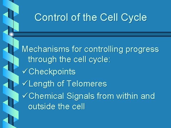 Control of the Cell Cycle Mechanisms for controlling progress through the cell cycle: üCheckpoints