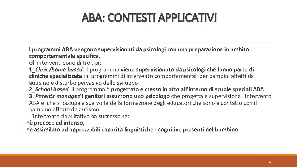 ABA: CONTESTI APPLICATIVI I programmi ABA vengono supervisionati da psicologi con una preparazione in