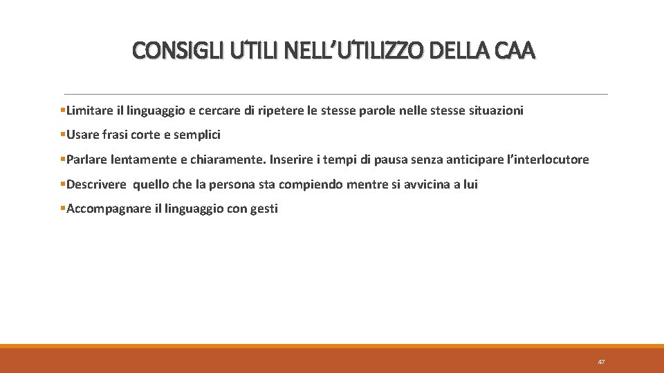 CONSIGLI UTILI NELL’UTILIZZO DELLA CAA §Limitare il linguaggio e cercare di ripetere le stesse