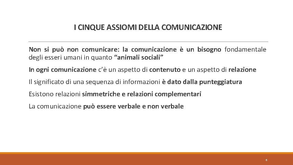  I CINQUE ASSIOMI DELLA COMUNICAZIONE Non si può non comunicare: la comunicazione è