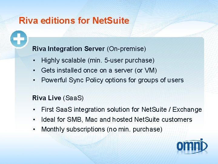 Riva editions for Net. Suite Riva Integration Server (On-premise) • Highly scalable (min. 5