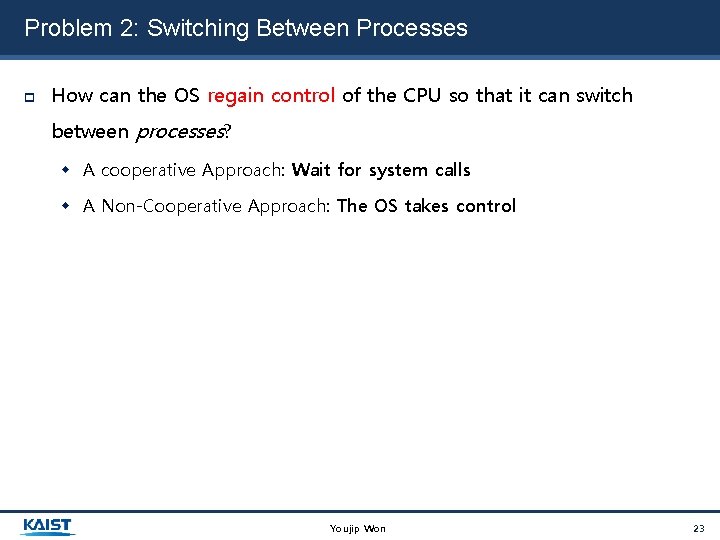 Problem 2: Switching Between Processes How can the OS regain control of the CPU