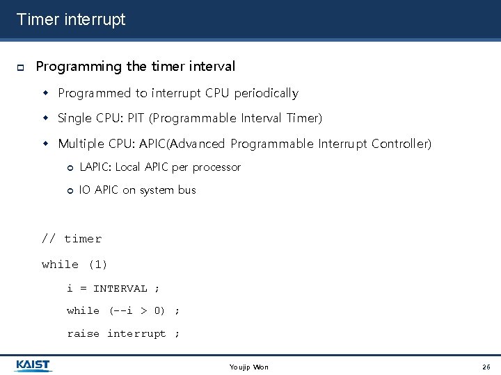 Timer interrupt Programming the timer interval Programmed to interrupt CPU periodically Single CPU: PIT