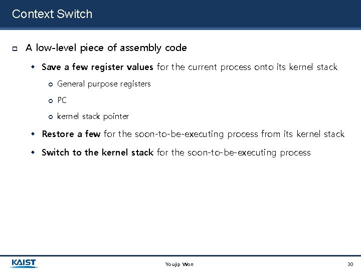 Context Switch A low-level piece of assembly code Save a few register values for