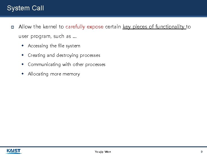 System Call Allow the kernel to carefully expose certain key pieces of functionality to