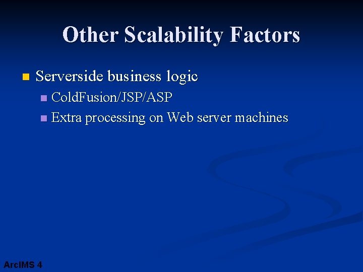 Other Scalability Factors n Serverside business logic Cold. Fusion/JSP/ASP n Extra processing on Web